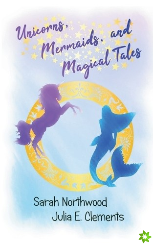 Unicorns, Mermaids, and Magical Tales