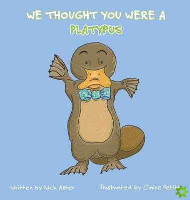 We Thought You Were a Platypus