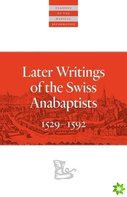 Later Writings of the Swiss Anabaptists
