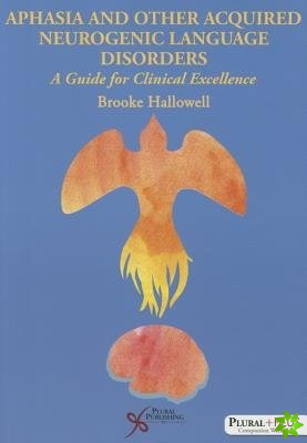 Aphasia and Other Acquired Neurogenic Language Disorders: A Guide for Clinical Excellence
