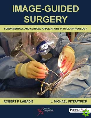 Image-Guided Surgery: Fundamentals and Clinical Applications in Otolaryngology