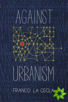 Against Urbanism