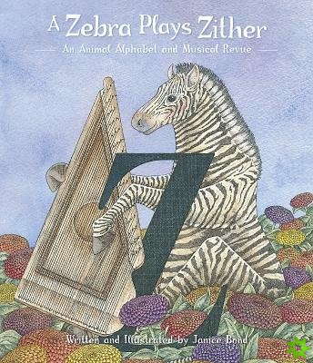 Zebra Plays Zither an Animal Alphabet and Musical Revue