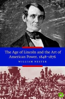Age of Lincoln and the Art of American Power, 1848-1876