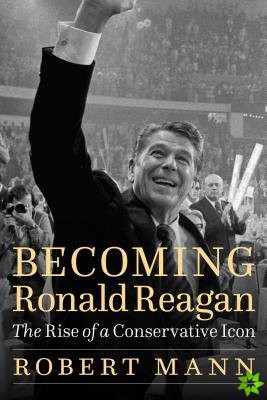 Becoming Ronald Reagan