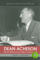 Dean Acheson and the Creation of an American World Order