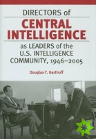 Directors of Central Intelligence as Leaders of the U.S. Intelligence Community, 1946-2005
