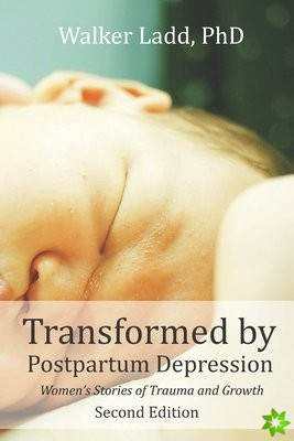Transformed by Postpartum Depression: Womens Stories of Trauma and Growth 2nd Edition