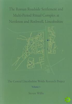 Roman Roadside Settlement and Multi-Period Ritual Complex at Nettleton and Rothwell, Lincolnshire
