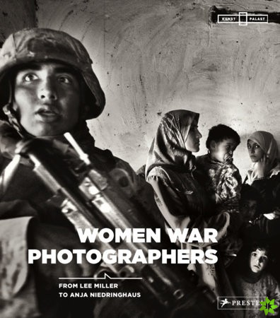 Women War Photographers: From Lee Miller to Anja Niedringhaus