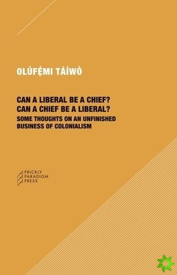 Can a Liberal be a Chief? Can a Chief be a Liber  Some Thoughts on an Unfinished Business of Colonialism