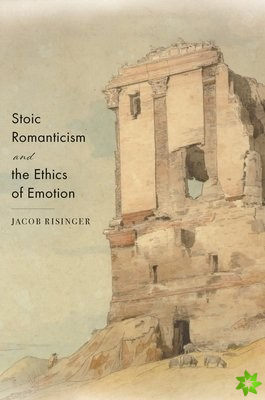Stoic Romanticism and the Ethics of Emotion