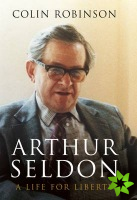 Arthur Seldon: A Life For Liberty