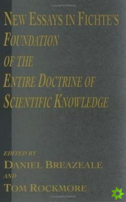 New Essays in Fichte's Foundation of the Entire Doctrine of Scientific Knowledge