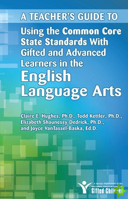 Teacher's Guide to Using the Common Core State Standards With Gifted and Advanced Learners in the English/Language Arts
