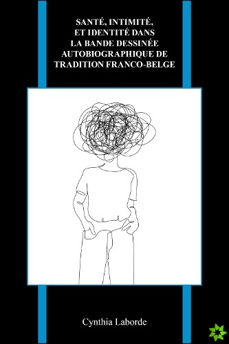 Sante, intimite, et identite dans la bande dessinee autobiographique de tradition franco-belge