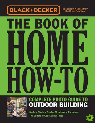 Black & Decker The Book of Home How-To Complete Photo Guide to Outdoor Building