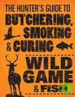 Hunter's Guide to Butchering, Smoking and Curing Wild Game and Fish