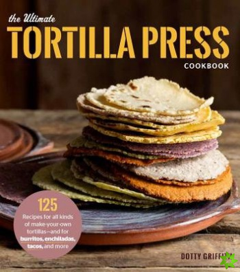 Ultimate Tortilla Press Cookbook