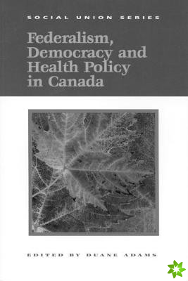 Federalism, Democracy and Health Policy in Canada