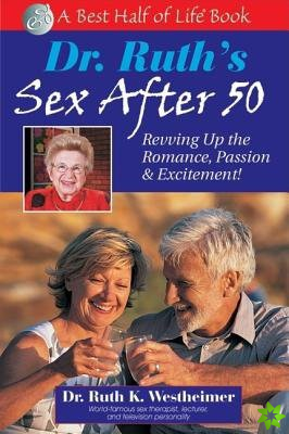 Dr. Ruth's Sex After 50: Revving Up the Romance, Passion & Excitement