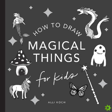 Magical Things: How to Draw Books for Kids, with Unicorns, Dragons, Mermaids, and More