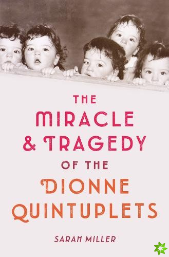 Miracle and Tragedy of the Dionne Quintuplets