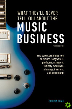 What They'll Never Tell You About the Music Business, Third Edition