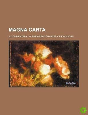 Magna Carta; A Commentary on the Great Charter of King John