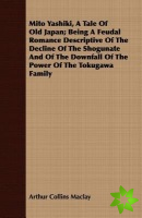Mito Yashiki, A Tale Of Old Japan; Being A Feudal Romance Descriptive Of The Decline Of The Shogunate And Of The Downfall Of The Power Of The Tokugawa