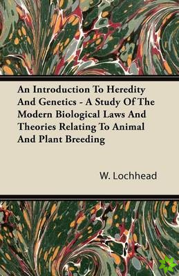 Introduction To Heredity And Genetics - A Study Of The Modern Biological Laws And Theories Relating To Animal And Plant Breeding