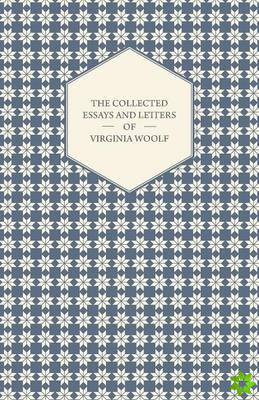 Collected Essays and Letters of Virginia Woolf - Including a Short Biography of the Author