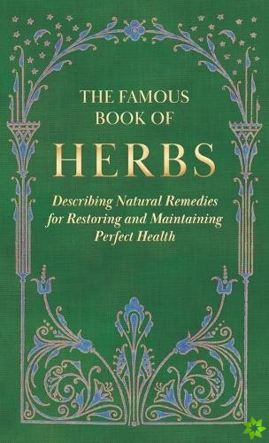 Famous Book of Herbs;Describing Natural Remedies for Restoring and Maintaining Perfect Health