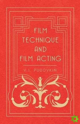 Film Technique And Film Acting - The Cinema Writings Of V.I. Pudovkin