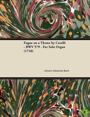 Fugue on a Theme by Corelli - BWV 579 - For Solo Organ (1710)