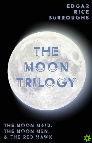 Moon Trilogy - The Moon Maid, The Moon Men, & The Red Hawk;All Three Novels in One Volume