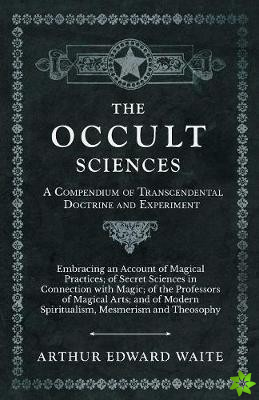 Occult Sciences - A Compendium of Transcendental Doctrine and Experiment