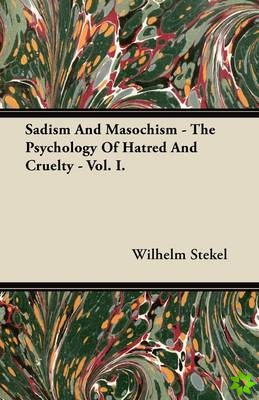 Sadism And Masochism - The Psychology Of Hatred And Cruelty - Vol. I.