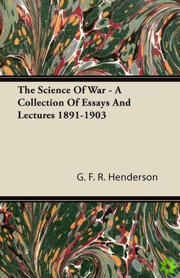 Science Of War - A Collection Of Essays And Lectures 1891-1903