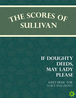Scores of Sullivan - If Doughty Deeds, May Lady Please - Sheet Music for Voice and Piano