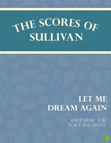 Scores of Sullivan - Let Me Dream Again - Sheet Music for Voice and Piano