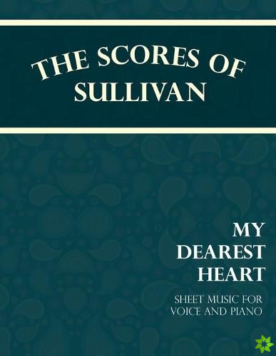 Scores of Sullivan - My Dearest Heart - Sheet Music for Voice and Piano