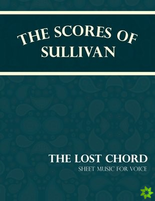 Scores of Sullivan - The Lost Chord - Sheet Music for Voice