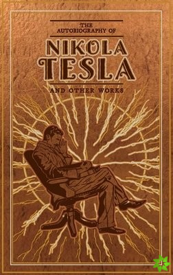 Autobiography of Nikola Tesla and Other Works
