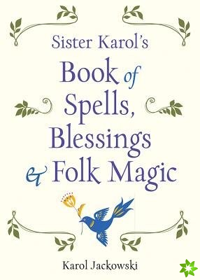 Sister Karol's Book of Spells, Blessings, & Folk Magic