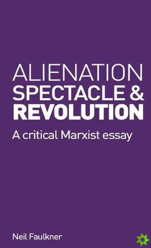 Alienation, Spectacle, and Revolution