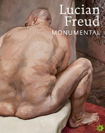 Lucian Freud: Monumental