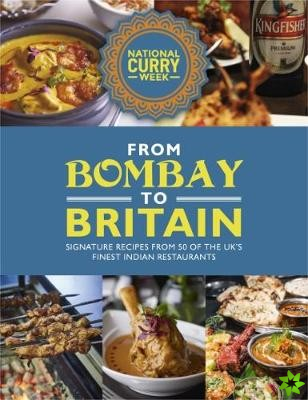 From Bombay to Britain: Signature Recipes from 50 of the UK's Finest Indian Restaurants