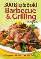 300 Big and Bold Barbecue and Grilling Recipes