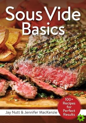 Sous Vide Basics: 100+ Recipes for Perfect Results